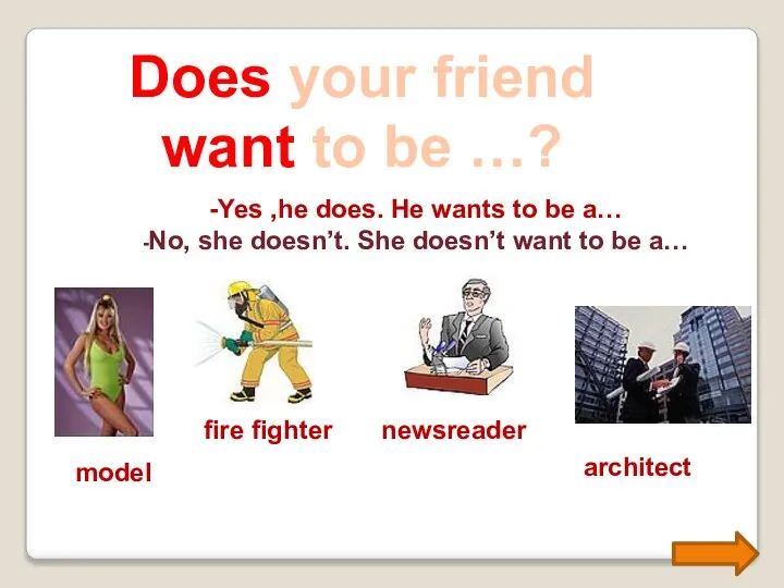 Does your friend want to be …? -Yes ,he does. He