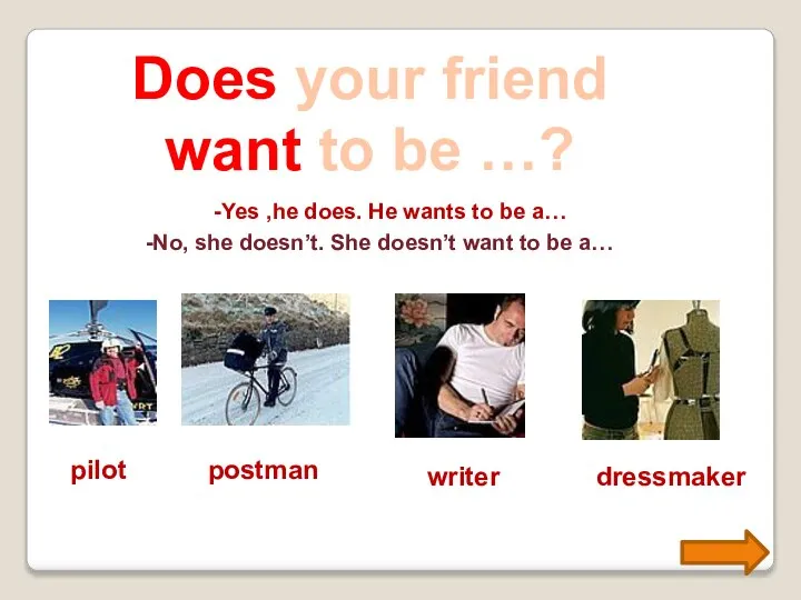 Does your friend want to be …? -Yes ,he does. He