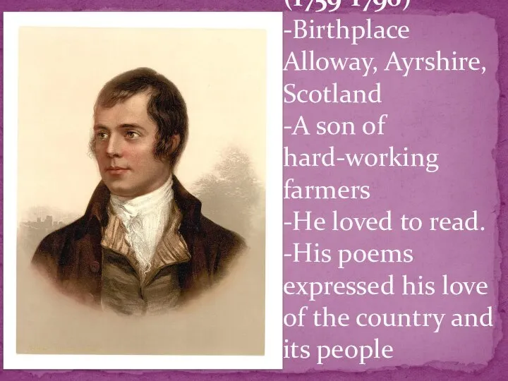 Robert Burns (1759-1796) -Birthplace Alloway, Ayrshire, Scotland -A son of hard-working