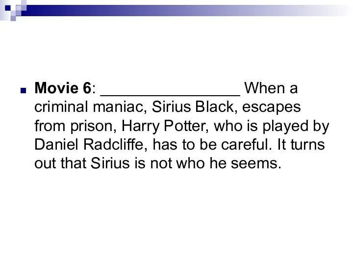 Movie 6: ________________ When a criminal maniac, Sirius Black, escapes from