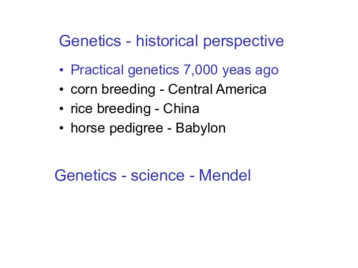 Genetics - historical perspective Practical genetics 7,000 yeas ago corn breeding