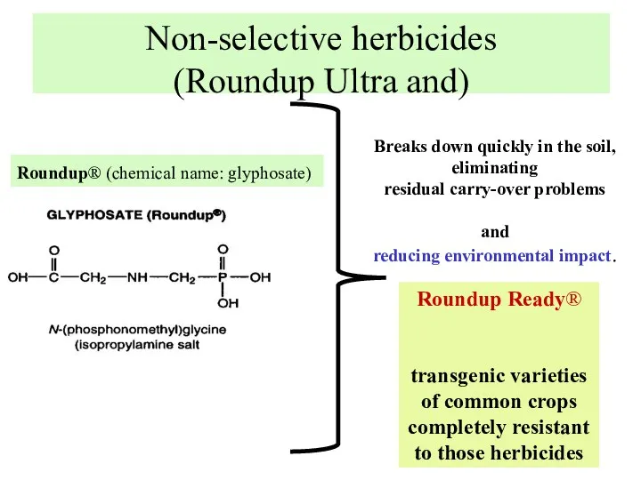 Non-selective herbicides (Roundup Ultra and) Roundup® (chemical name: glyphosate) Breaks down