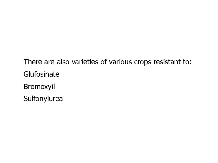There are also varieties of various crops resistant to: Glufosinate Bromoxyil Sulfonylurea