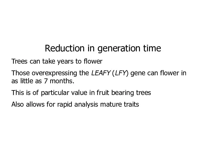 Reduction in generation time Trees can take years to flower Those