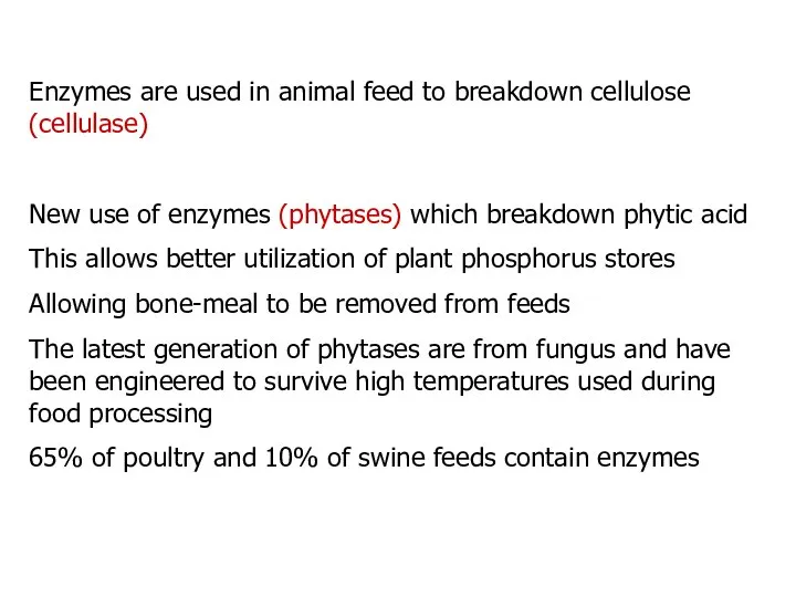 Enzymes are used in animal feed to breakdown cellulose (cellulase) New