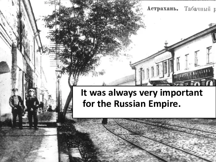 It was always very important for the Russian Empire.