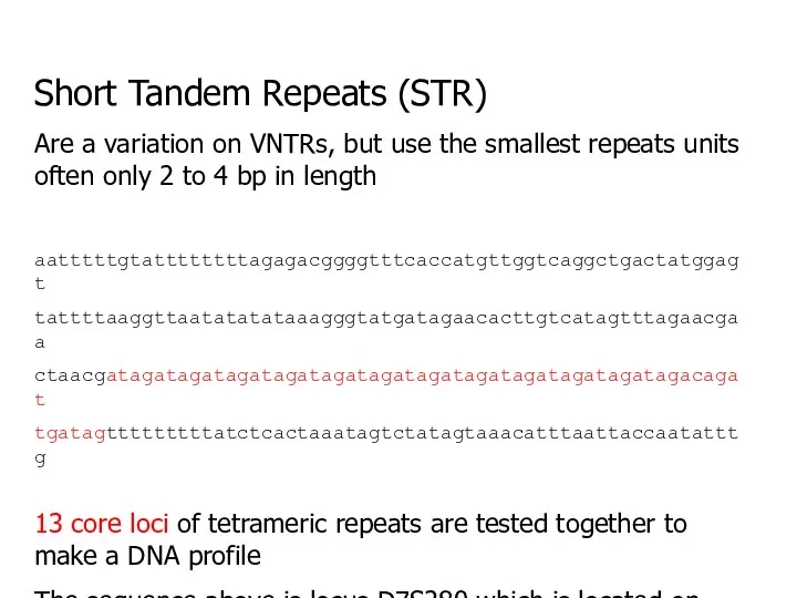 Short Tandem Repeats (STR) Are a variation on VNTRs, but use