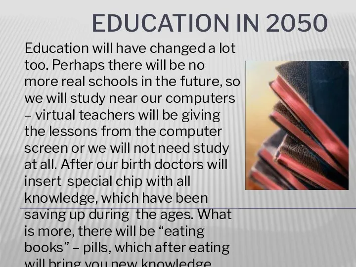 Education in 2050 Education will have changed a lot too. Perhaps
