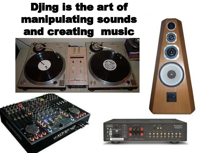 Djing is the art of manipulating sounds and creating music