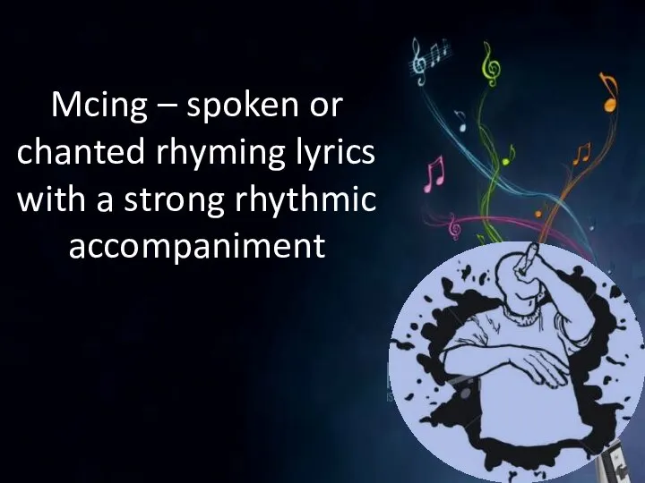 Mcing – spoken or chanted rhyming lyrics with a strong rhythmic accompaniment