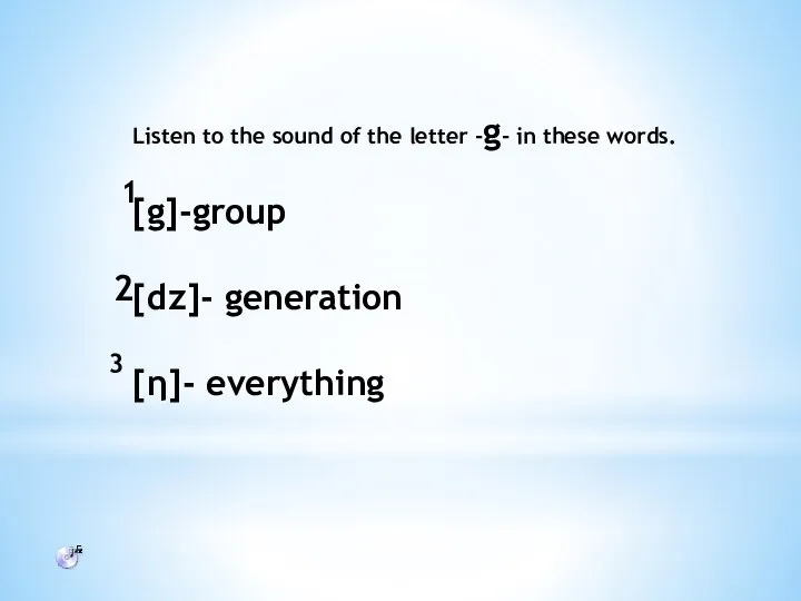 Listen to the sound of the letter -g- in these words.