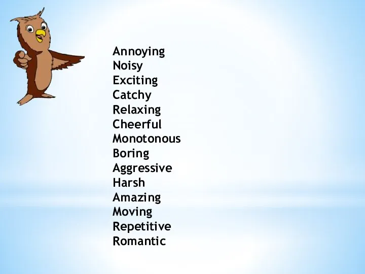 Annoying Noisy Exciting Catchy Relaxing Cheerful Monotonous Boring Aggressive Harsh Amazing Moving Repetitive Romantic