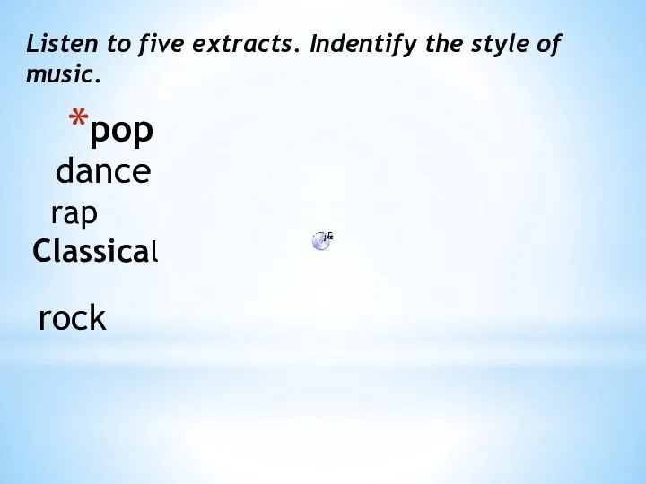 pop dance Classical rock rap Listen to five extracts. Indentify the style of music.