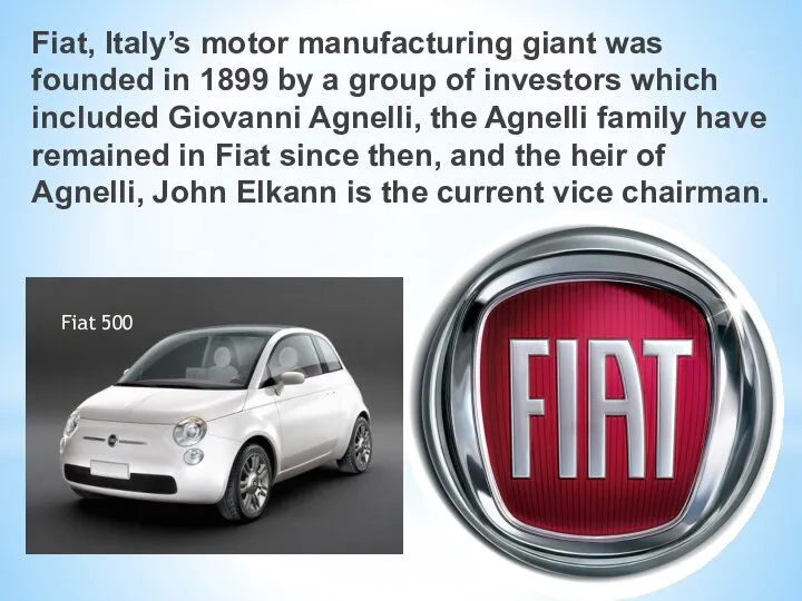 Fiat, Italy’s motor manufacturing giant was founded in 1899 by a