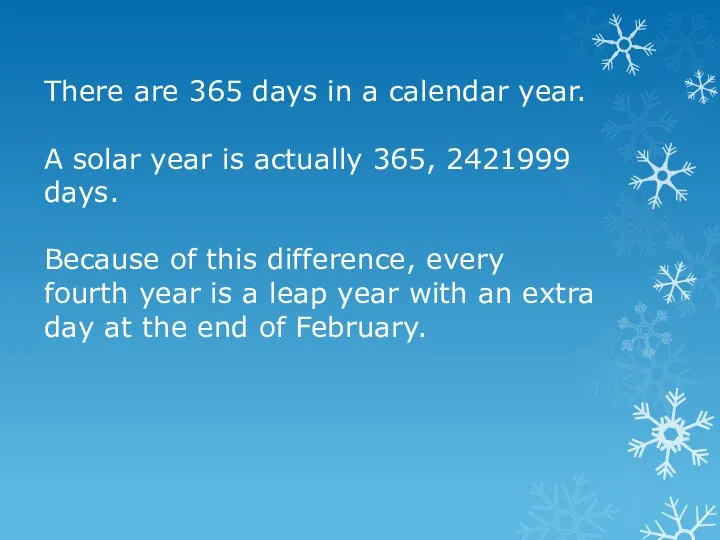 There are 365 days in a calendar year. A solar year