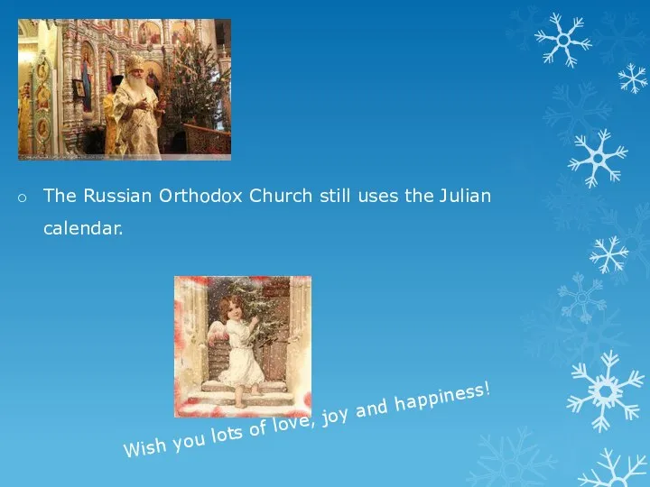 The Russian Orthodox Church still uses the Julian calendar. Wish you