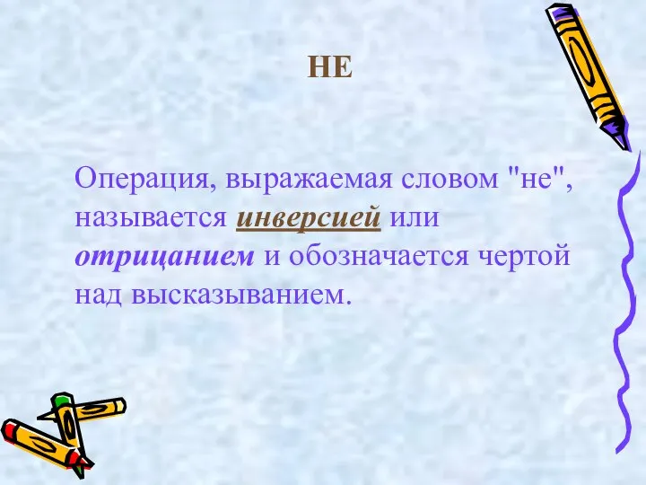 НЕ Операция, выражаемая словом "не", называется инверсией или отрицанием и обозначается чертой над высказыванием.