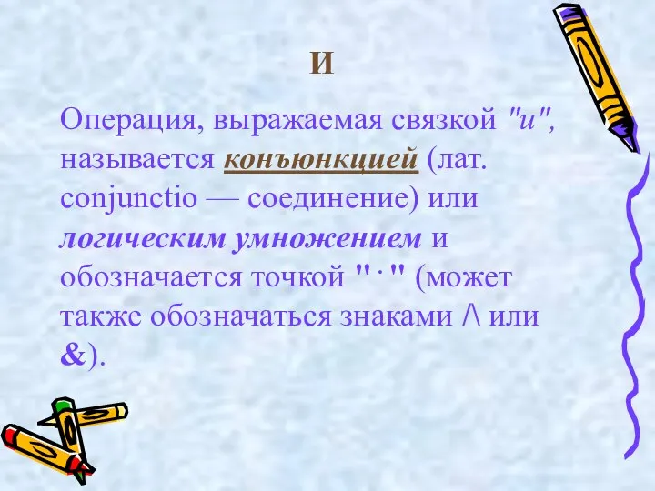 И Операция, выражаемая связкой "и", называется конъюнкцией (лат. conjunctio — соединение)