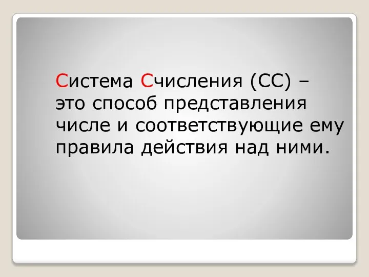 Система Счисления (СС) – это способ представления числе и соответствующие ему правила действия над ними.