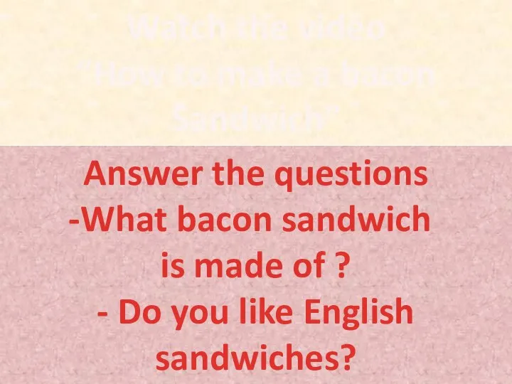 Watch the video “How to make a bacon Sandwich” Answer the