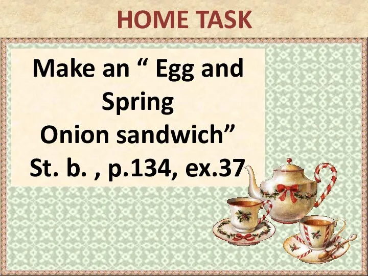 HOME TASK Make an “ Egg and Spring Onion sandwich” St. b. , p.134, ex.37