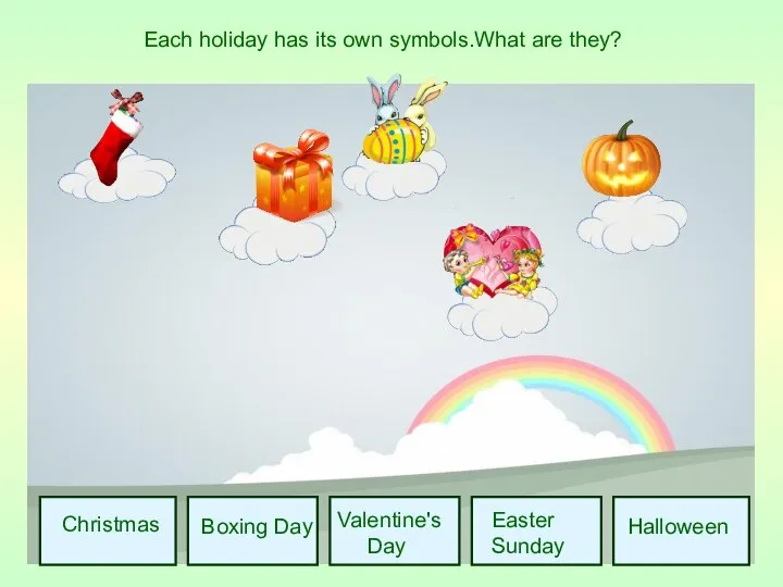 Christmas Boxing Day Valentine's Day Easter Sunday Halloween Each holiday has its own symbols.What are they?