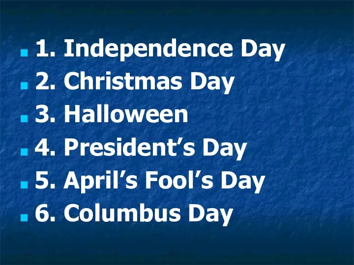 1. Independence Day 2. Christmas Day 3. Halloween 4. President’s Day