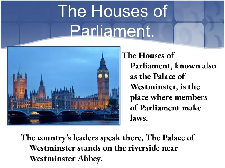 The Houses of Parliament. The Houses of Parliament, known also as