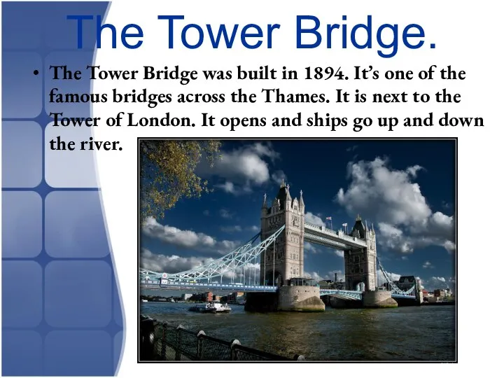 The Tower Bridge. The Tower Bridge was built in 1894. It’s