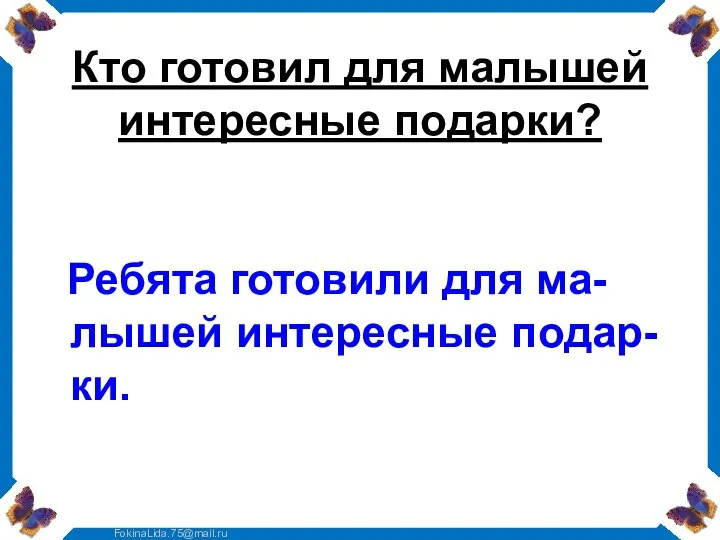 Кто готовил для малышей интересные подарки? Ребята готовили для ма-лышей интересные подар-ки.