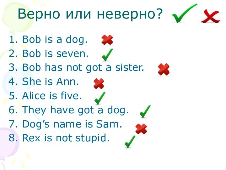 Верно или неверно? Bob is a dog. Bob is seven. Bob