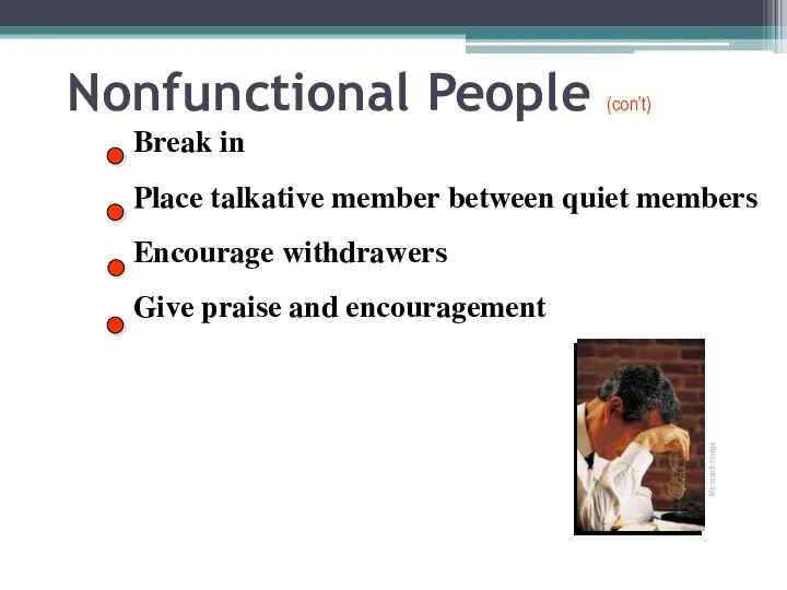 Nonfunctional People (con’t) Break in Place talkative member between quiet members