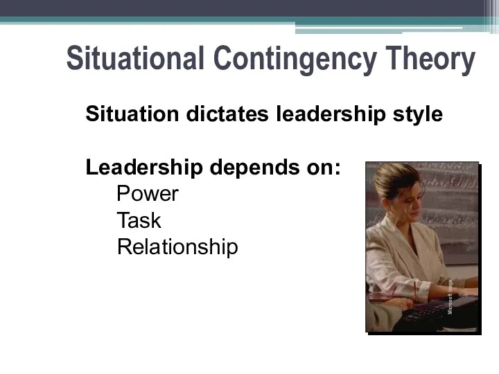 Situational Contingency Theory Situation dictates leadership style Leadership depends on: Power Task Relationship Microsoft Image