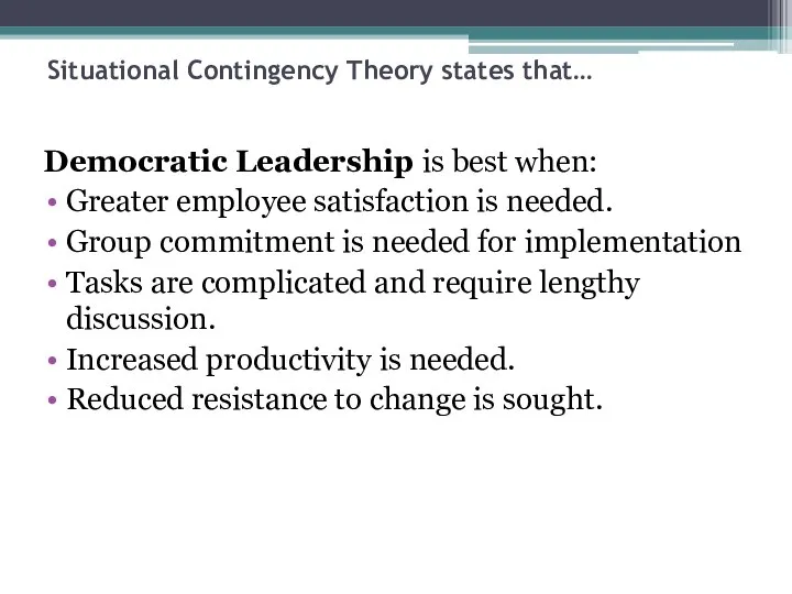 Situational Contingency Theory states that… Democratic Leadership is best when: Greater