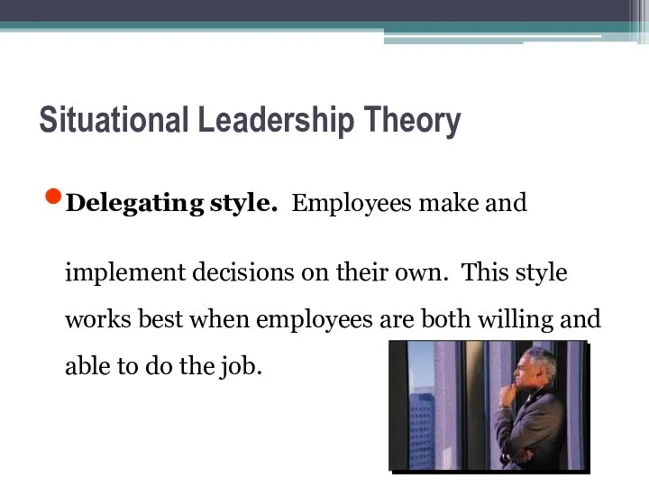Situational Leadership Theory Delegating style. Employees make and implement decisions on