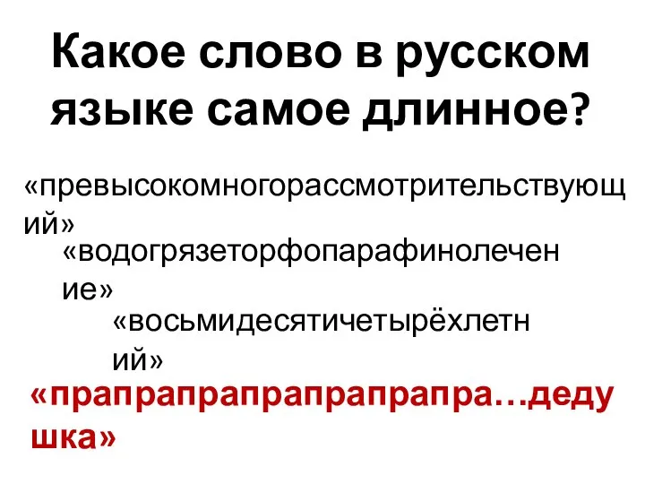 Какое слово в русском языке самое длинное? «превысокомногорассмотрительствующий» «водогрязеторфопарафинолечение» «восьмидесятичетырёхлетний» «прапрапрапрапрапрапра…дедушка»