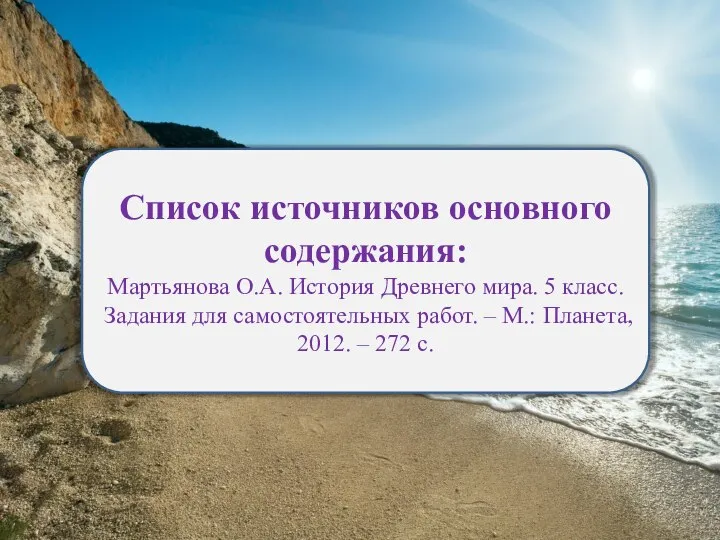 Список источников основного содержания: Мартьянова О.А. История Древнего мира. 5 класс.