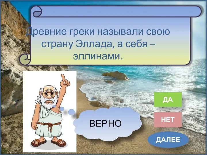 ДАЛЕЕ НЕТ ДА Древние греки называли свою страну Эллада, а себя – эллинами. НЕВЕРНО ВЕРНО