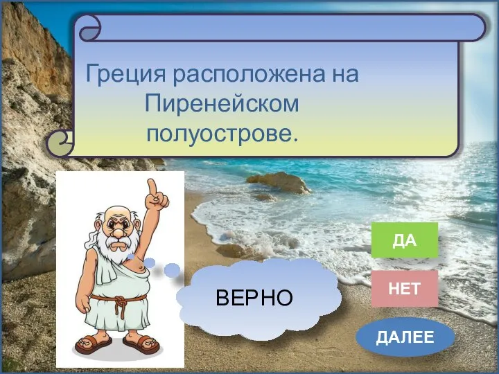 ДАЛЕЕ НЕТ ДА Греция расположена на Пиренейском полуострове. НЕВЕРНО ВЕРНО