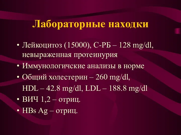 Лабораторные находки Лейкоцитоз (15000), C-РБ – 128 mg/dl, невыраженная протеинурия Иммунологичские