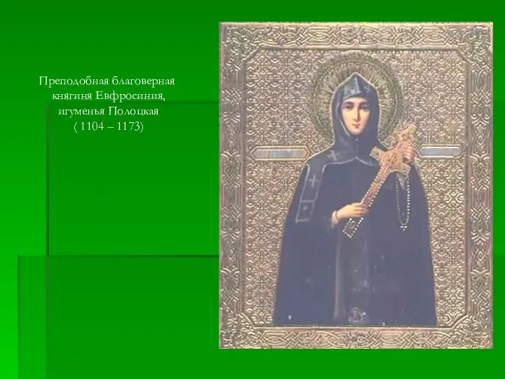 Преподобная благоверная княгиня Евфросиния, игуменья Полоцкая ( 1104 – 1173)