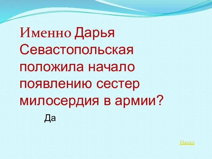 Назад Именно Дарья Севастопольская положила начало появлению сестер милосердия в армии? Да