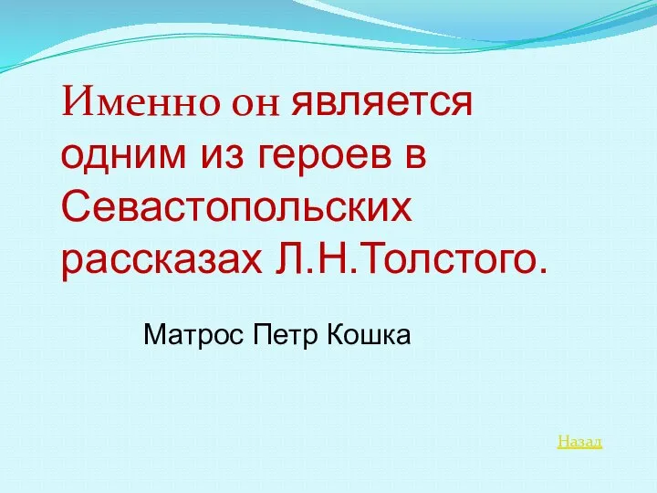 Назад Именно он является одним из героев в Севастопольских рассказах Л.Н.Толстого. Матрос Петр Кошка