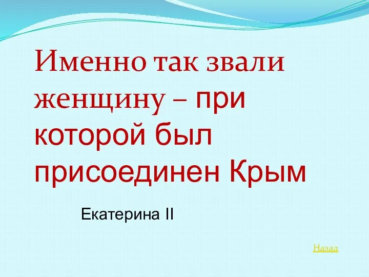 Назад Именно так звали женщину – при которой был присоединен Крым Екатерина II