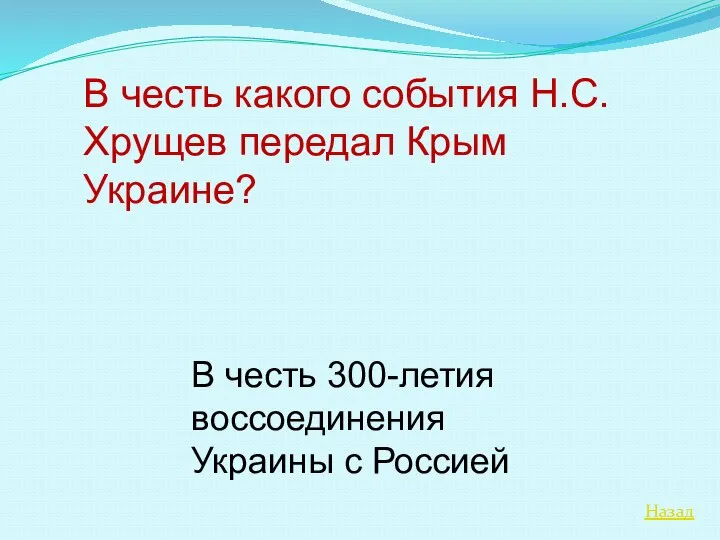 Назад В честь какого события Н.С.Хрущев передал Крым Украине? В честь 300-летия воссоединения Украины с Россией