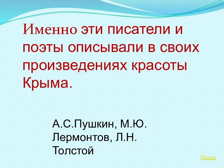 Назад Именно эти писатели и поэты описывали в своих произведениях красоты Крыма. А.С.Пушкин, М.Ю.Лермонтов, Л.Н.Толстой