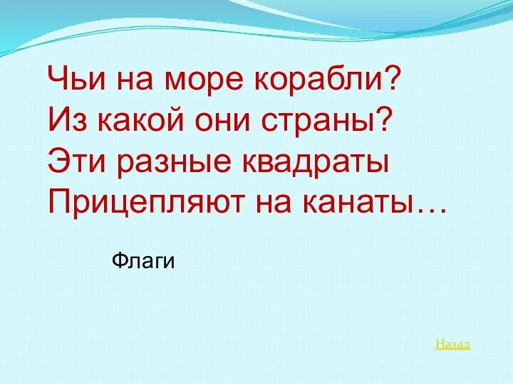 Назад Чьи на море корабли? Из какой они страны? Эти разные квадраты Прицепляют на канаты… Флаги