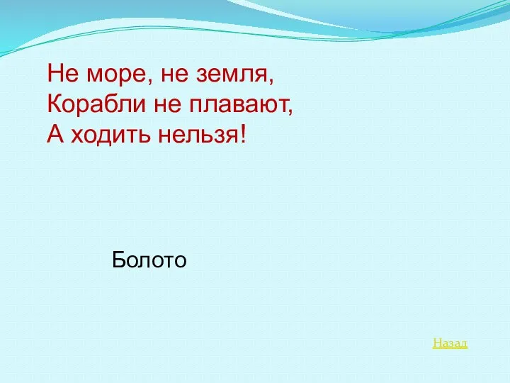 Назад Не море, не земля, Корабли не плавают, А ходить нельзя! Болото