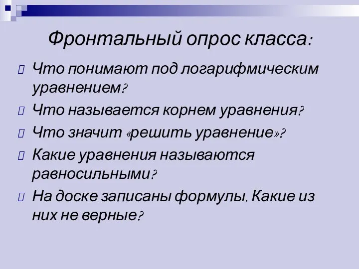 Фронтальный опрос класса: Что понимают под логарифмическим уравнением? Что называется корнем