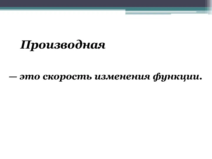 Производная — это скорость изменения функции.